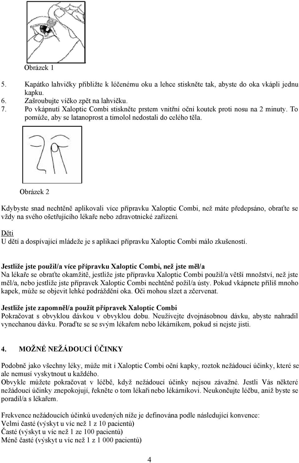 Obrázek 2 Kdybyste snad nechtěně aplikovali více přípravku Xaloptic Combi, než máte předepsáno, obraťte se vždy na svého ošetřujícího lékaře nebo zdravotnické zařízení.