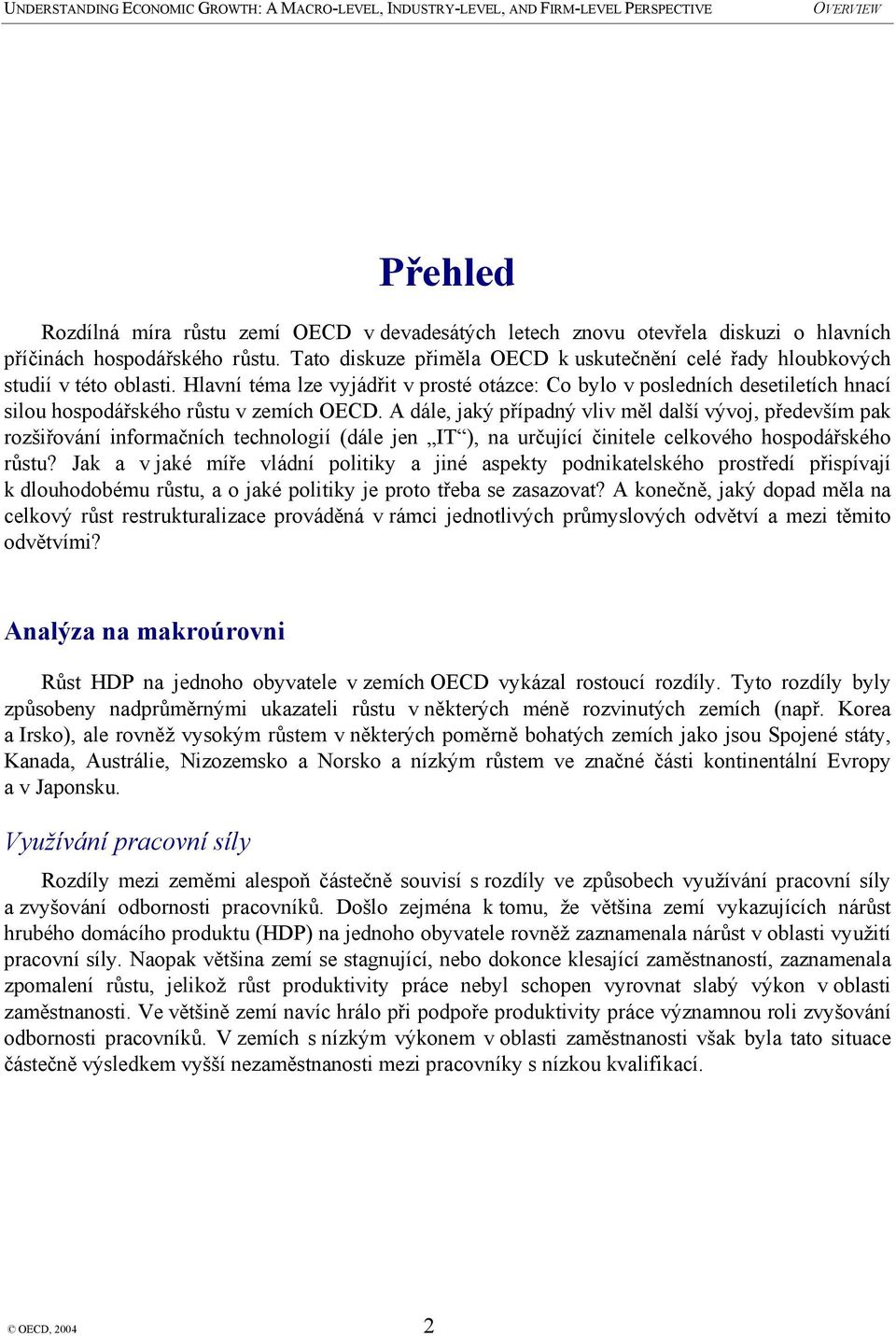 Hlavní téma lze vyjádřit v prosté otázce: Co bylo v posledních desetiletích hnací silou hospodářského růstu v zemích OECD.