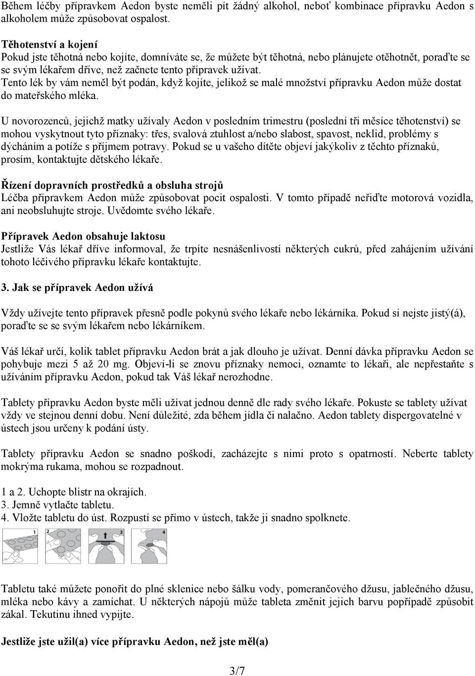 Tento lék by vám neměl být podán, když kojíte, jelikož se malé množství přípravku Aedon může dostat do mateřského mléka.