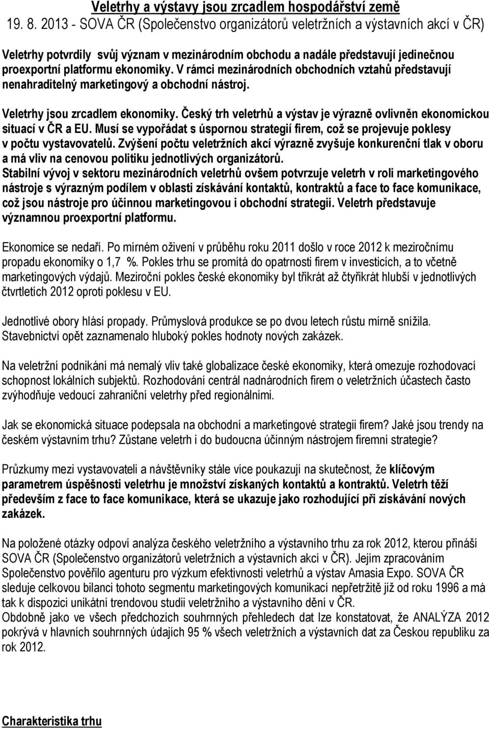 V rámci mezinárodních obchodních vztahů představují nenahraditelný marketingový a obchodní nástroj. Veletrhy jsou zrcadlem ekonomiky.