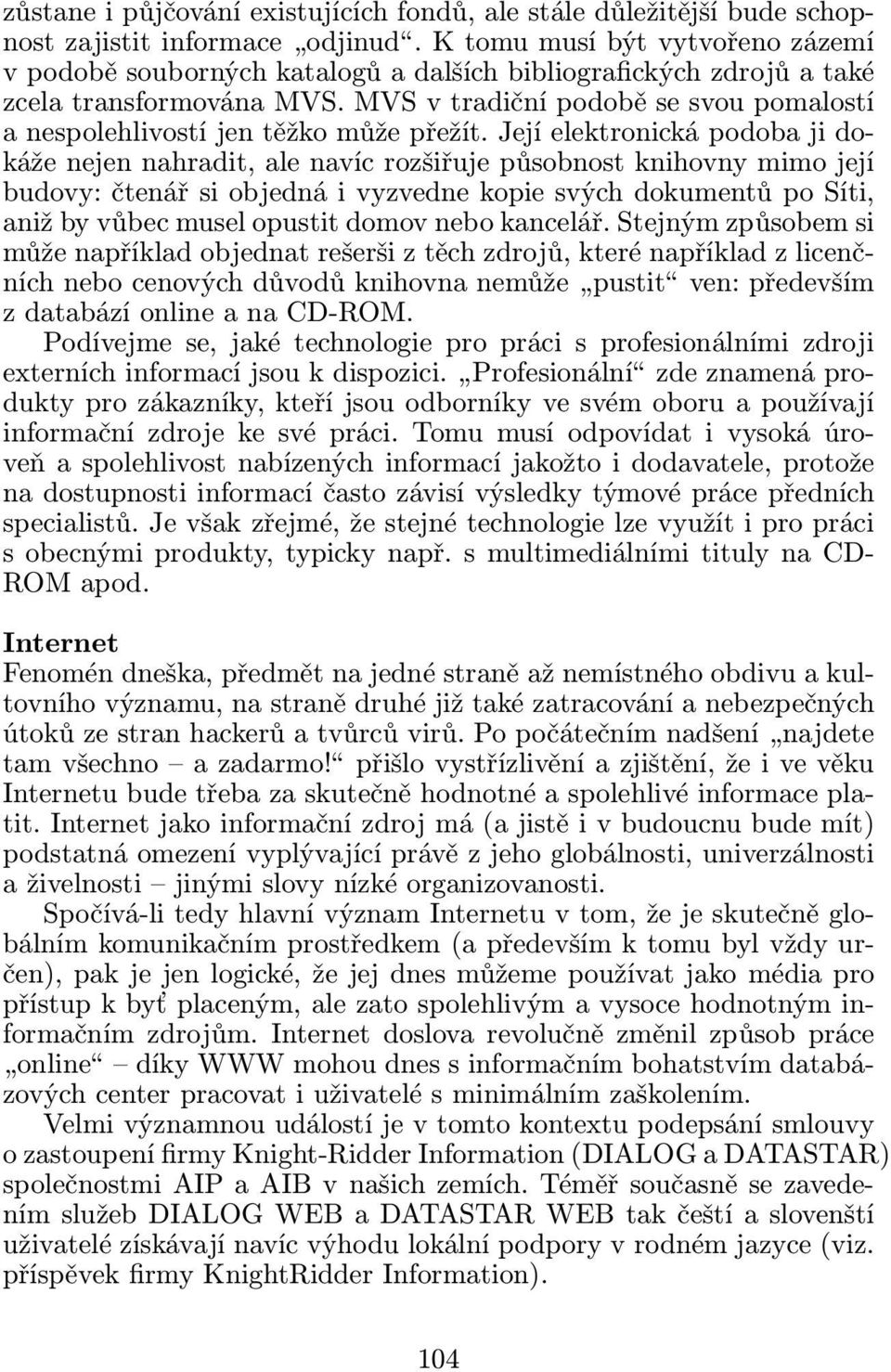 MVS v tradiční podobě se svou pomalostí a nespolehlivostí jen těžko může přežít.