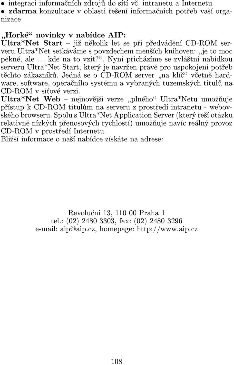 setkáváme s povzdechem menších knihoven: je to moc pěkné,ale...kdenatovzít?.nynípřicházímesezvláštnínabídkou serveru Ultra*Net Start, který je navržen právě pro uspokojení potřeb těchtozákazníků.