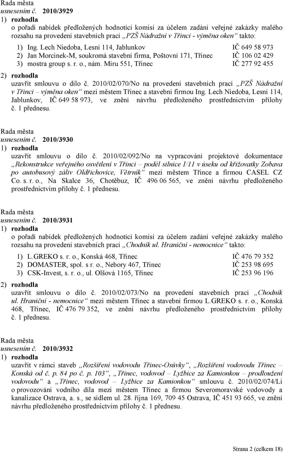 Míru 551, Třinec IČ 277 92 455 uzavřít smlouvu o dílo č. 2010/02/070/No na provedení stavebních prací PZŠ Nádražní v Třinci výměna oken mezi městem Třinec a stavební firmou Ing.