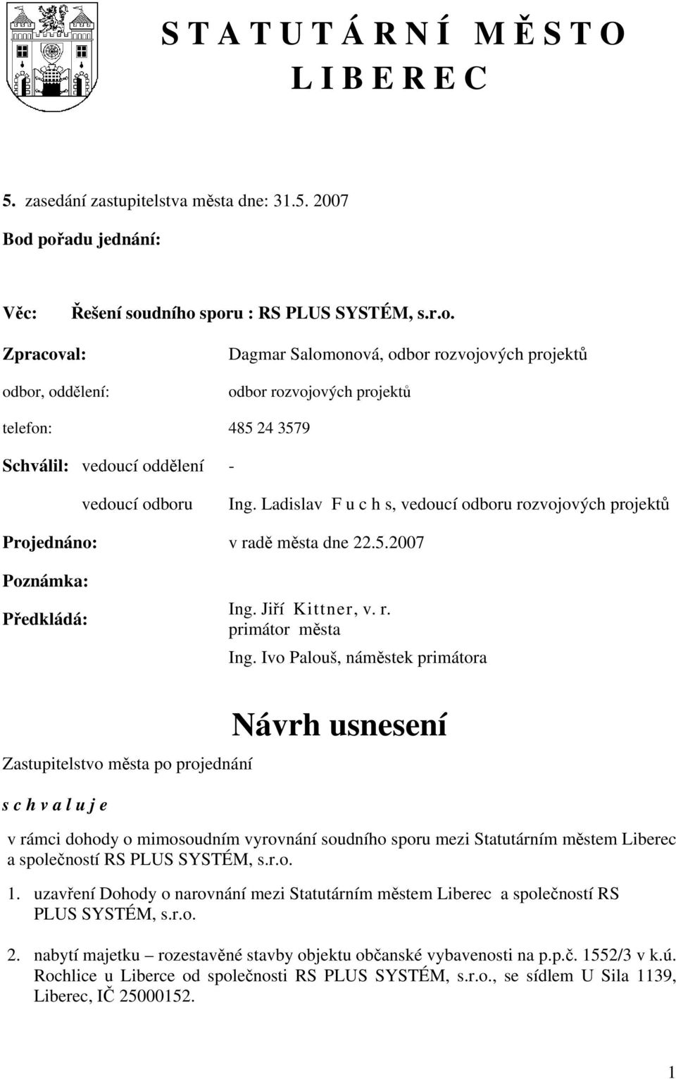 Ladislav F u c h s, vedoucí odboru rozvojových projektů Projednáno: v radě města dne 22.5.2007 Poznámka: Předkládá: Ing. Jiří Kittner, v. r. primátor města Ing.