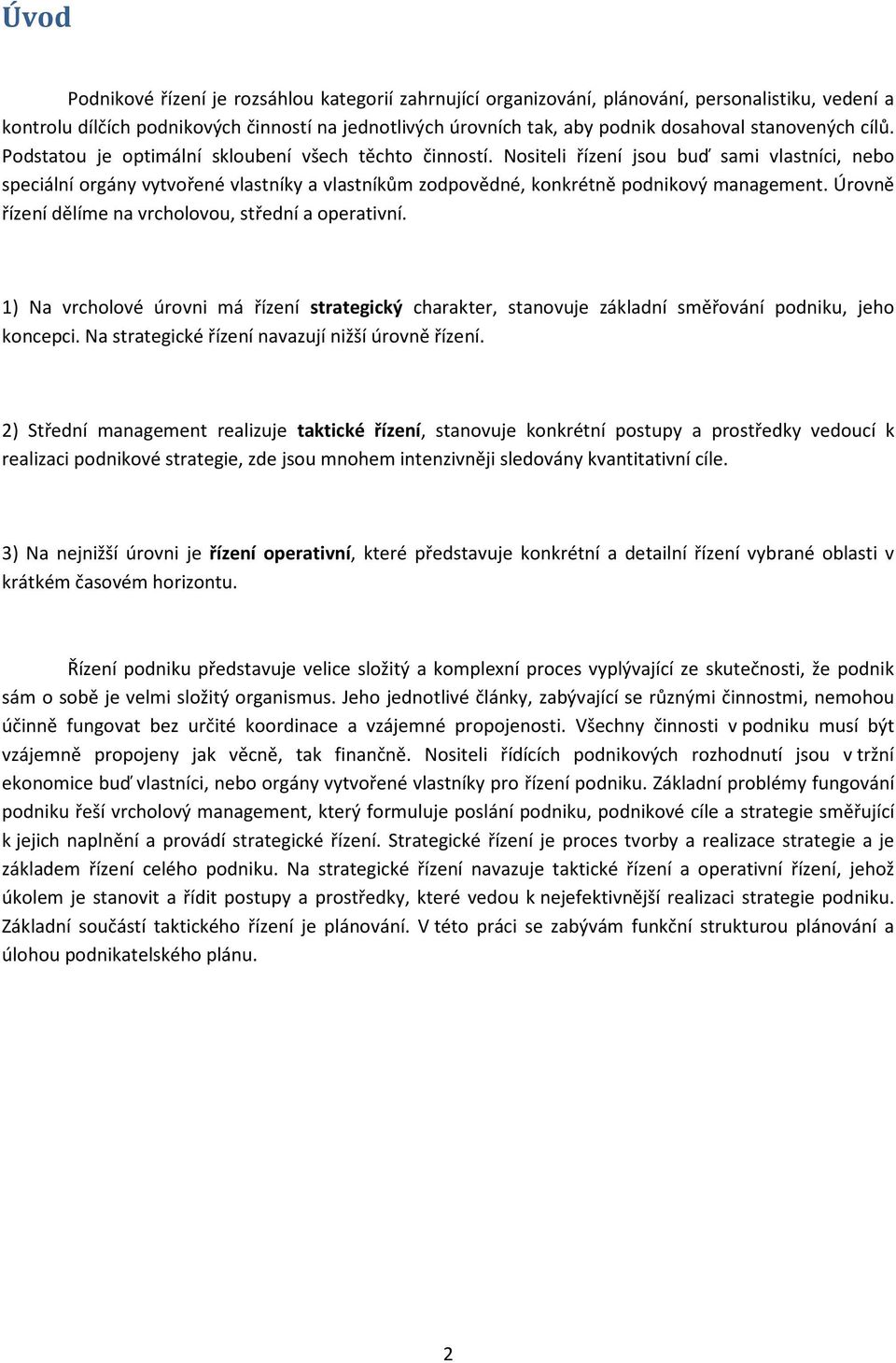 Nositeli řízení jsou buď sami vlastníci, nebo speciální orgány vytvořené vlastníky a vlastníkům zodpovědné, konkrétně podnikový management. Úrovně řízení dělíme na vrcholovou, střední a operativní.