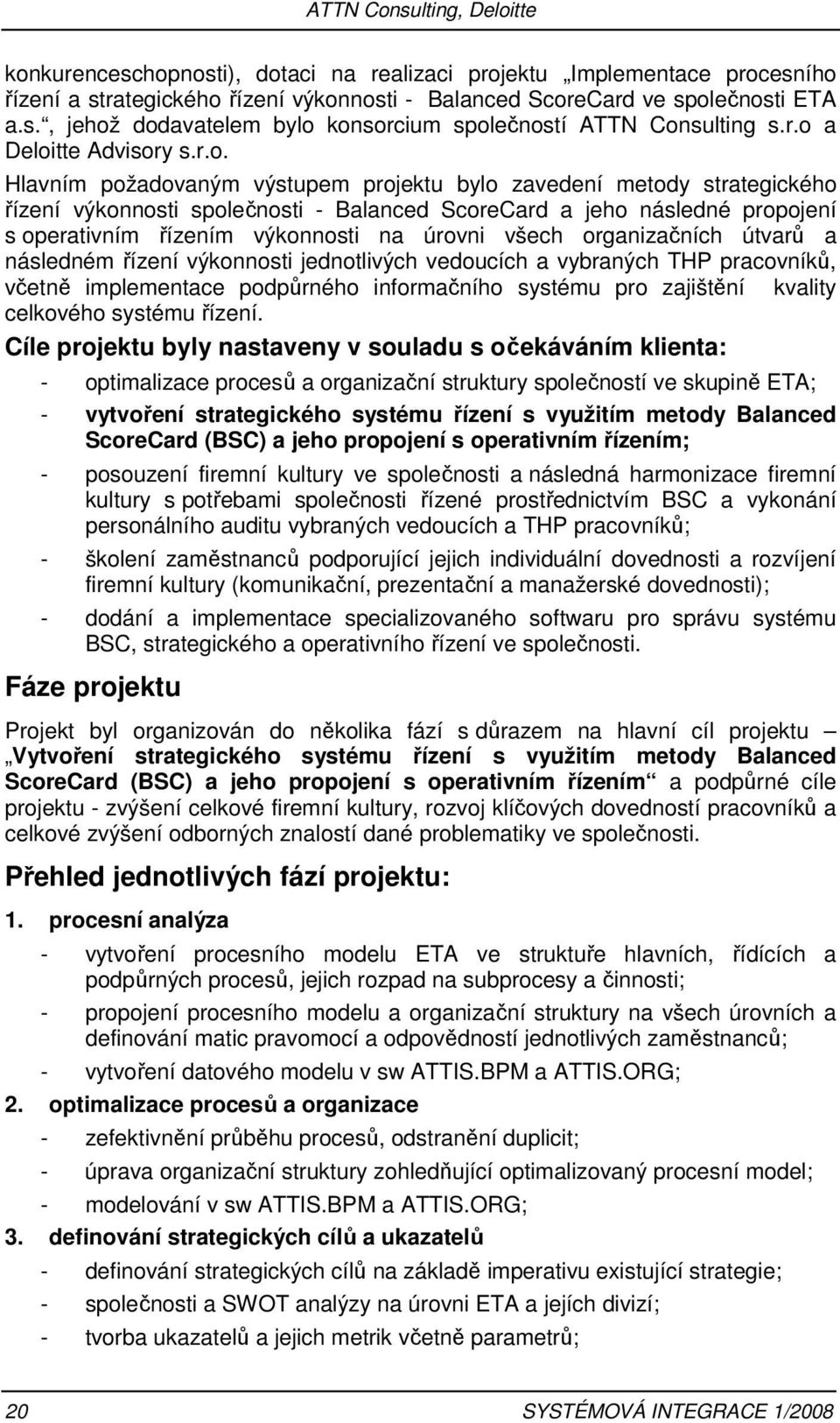 řízením výkonnosti na úrovni všech organizačních útvarů a následném řízení výkonnosti jednotlivých vedoucích a vybraných THP pracovníků, včetně implementace podpůrného informačního systému pro