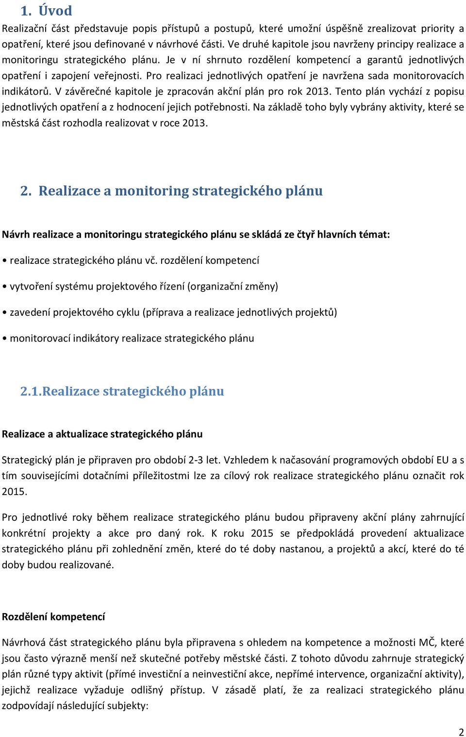 Pro realizaci jednotlivých opatření je navržena sada monitorovacích indikátorů. V závěrečné kapitole je zpracován akční plán pro rok 2013.