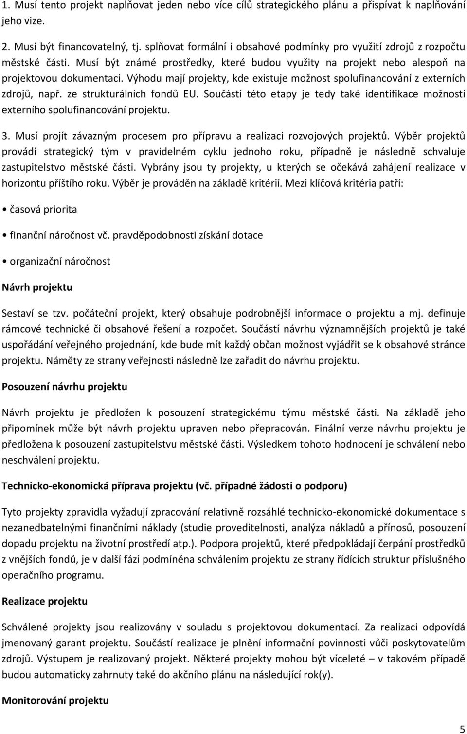 Výhodu mají projekty, kde existuje možnost spolufinancování z externích zdrojů, např. ze strukturálních fondů EU.