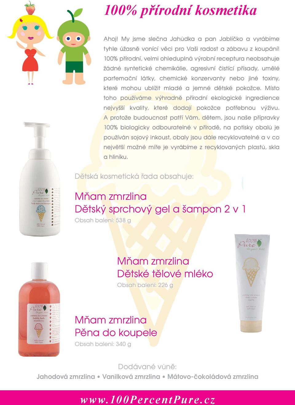 mladé a jemné dětské pokožce. Místo toho používáme výhradně přírodní ekologické ingredience nejvyšší kvality, které dodají pokožce potřebnou výživu.