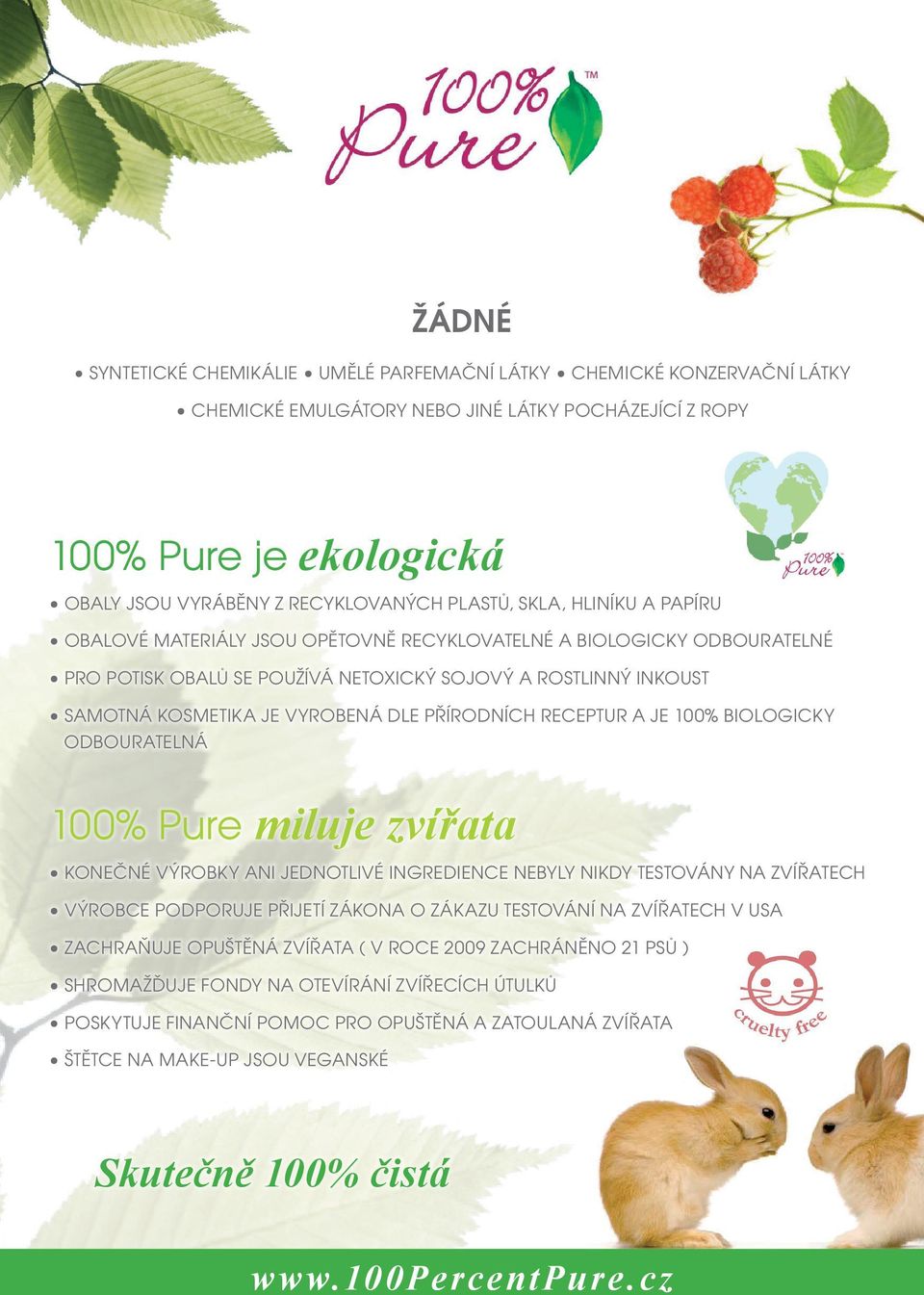 DLE PŘÍRODNÍCH RECEPTUR A JE 100% BIOLOGICKY ODBOURATELNÁ 100% Pure miluje zvířata KONEČNÉ VÝROBKY ANI JEDNOTLIVÉ INGREDIENCE NEBYLY NIKDY TESTOVÁNY NA ZVÍŘATECH VÝROBCE PODPORUJE PŘIJETÍ ZÁKONA O