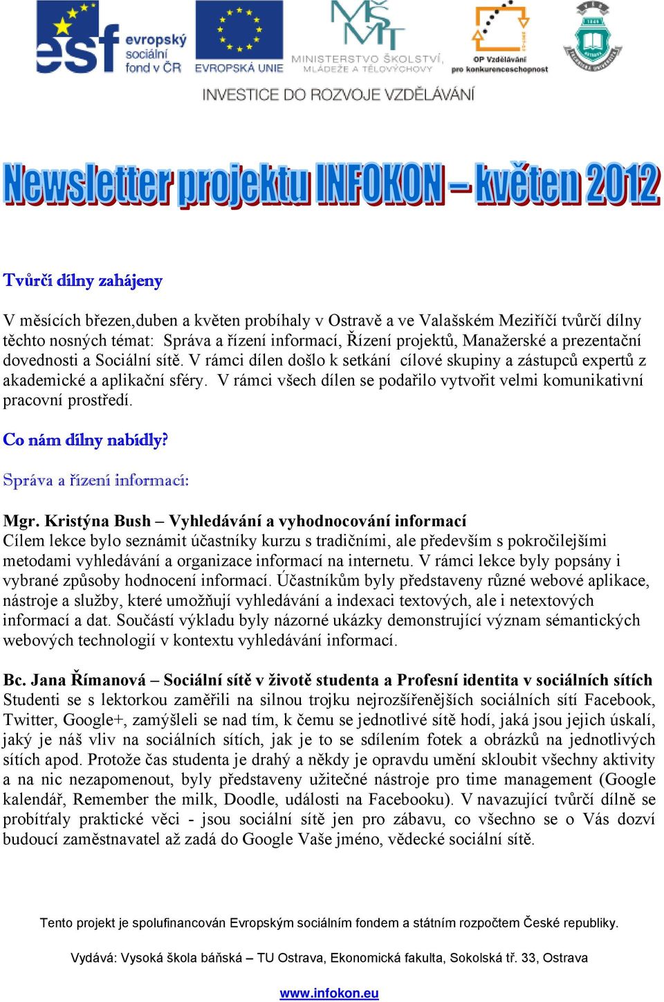 V rámci všech dílen se podařilo vytvořit velmi komunikativní pracovní prostředí. Co nám dílny nabídly? Správa a řízení informací: Mgr.