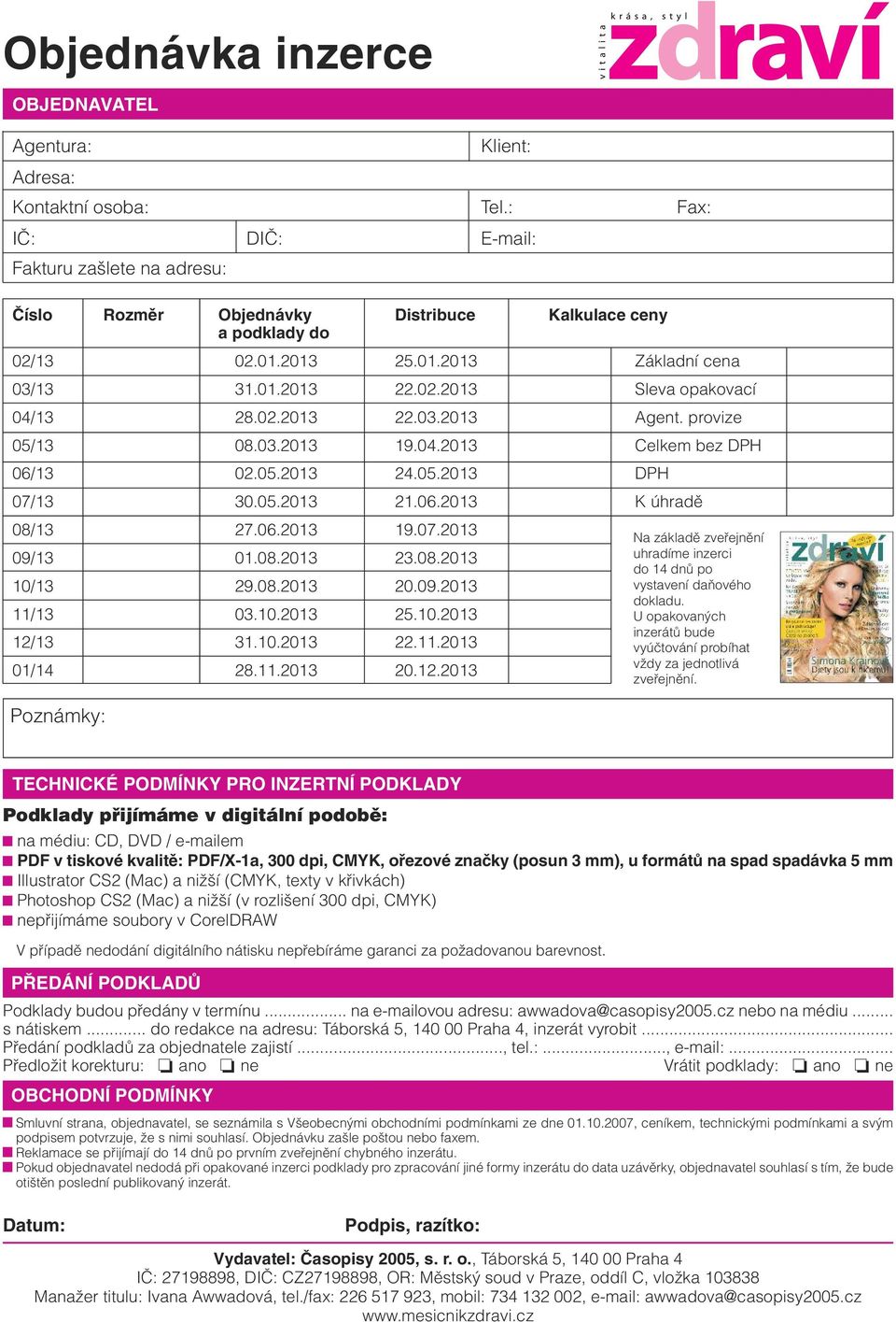 02.2013 22.03.2013 Agent. provize 05/13 08.03.2013 19.04.2013 Celkem bez DPH 06/13 02.05.2013 24.05.2013 DPH 07/13 30.05.2013 21.06.2013 K úhradû 08/13 27.06.2013 19.07.2013 09/13 01.08.2013 23.08.2013 10/13 29.