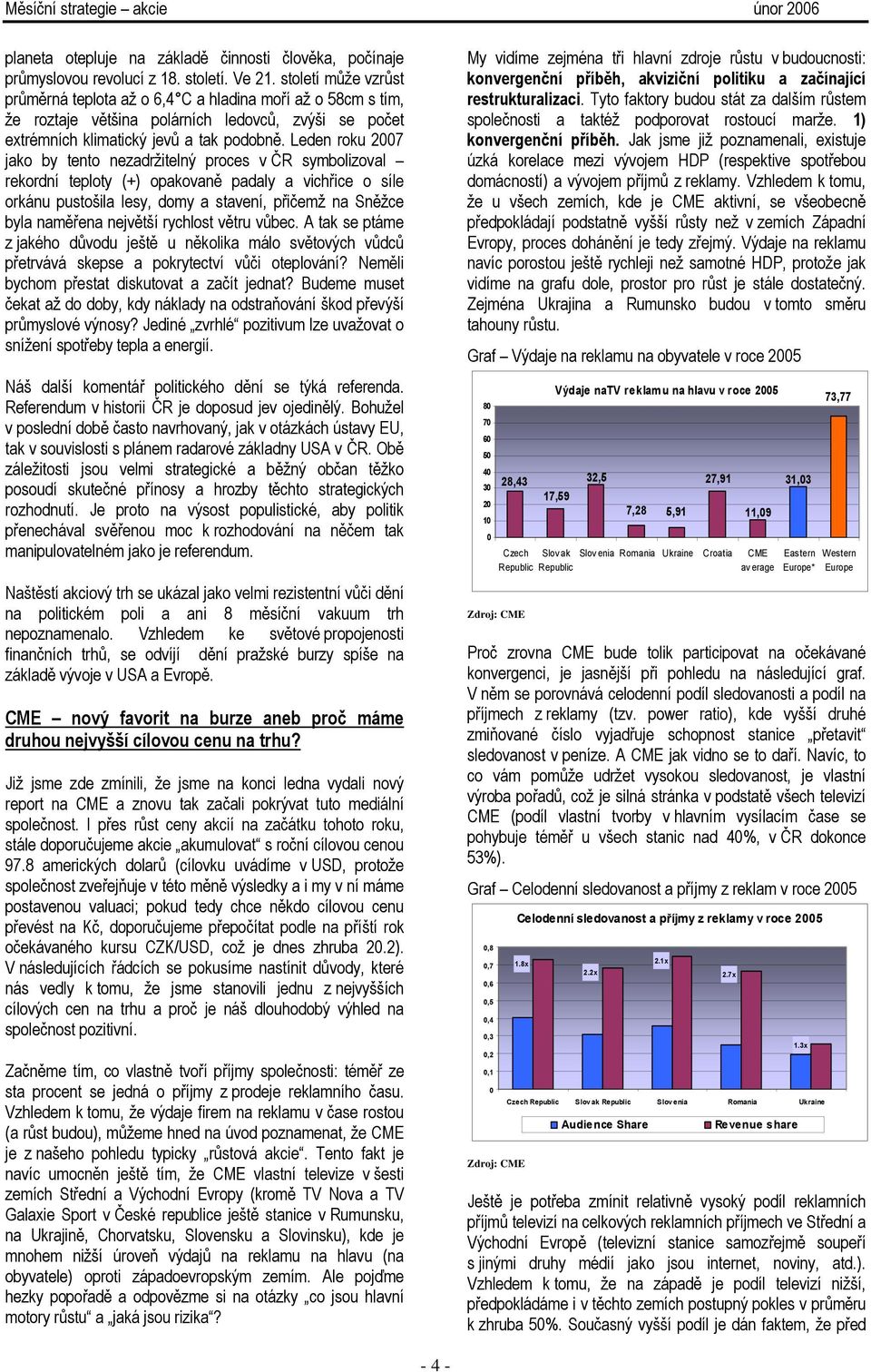 Leden roku 2007 jako by tento nezadržitelný proces v ČR symbolizoval rekordní teploty (+) opakovaně padaly a vichřice o síle orkánu pustošila lesy, domy a stavení, přičemž na Sněžce byla naměřena