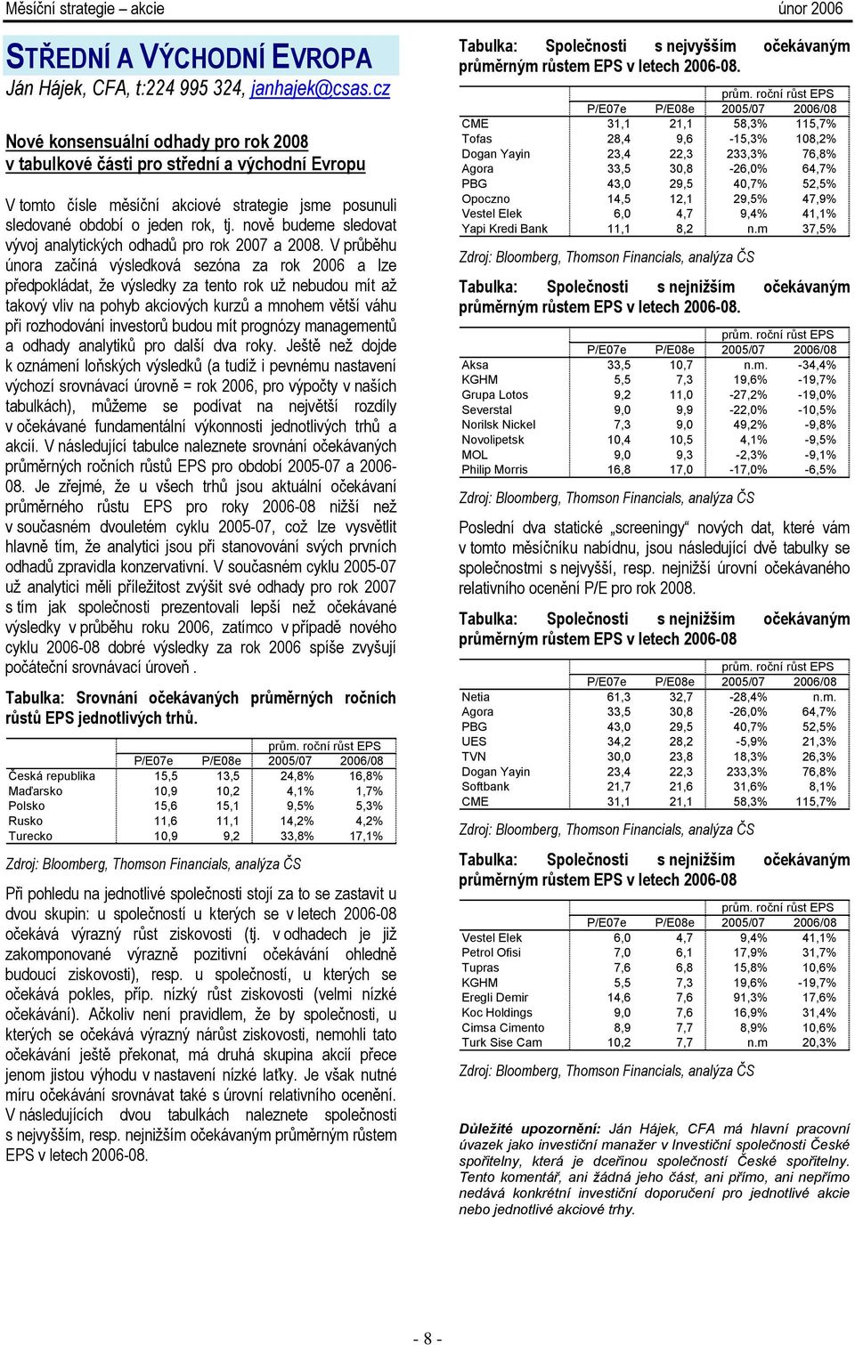 nově budeme sledovat vývoj analytických odhadů pro rok 2007 a 2008.