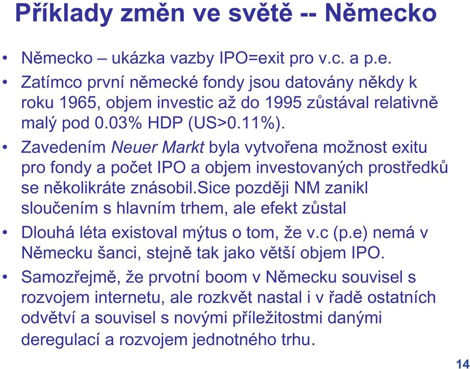 sice pozd ji NM zanikl slou ením s hlavním trhem, ale efekt z stal Dlouhá léta existoval mýtus o tom, že v.c (p.e) nemá v N mecku šanci, stejn tak jako v tší objem IPO.