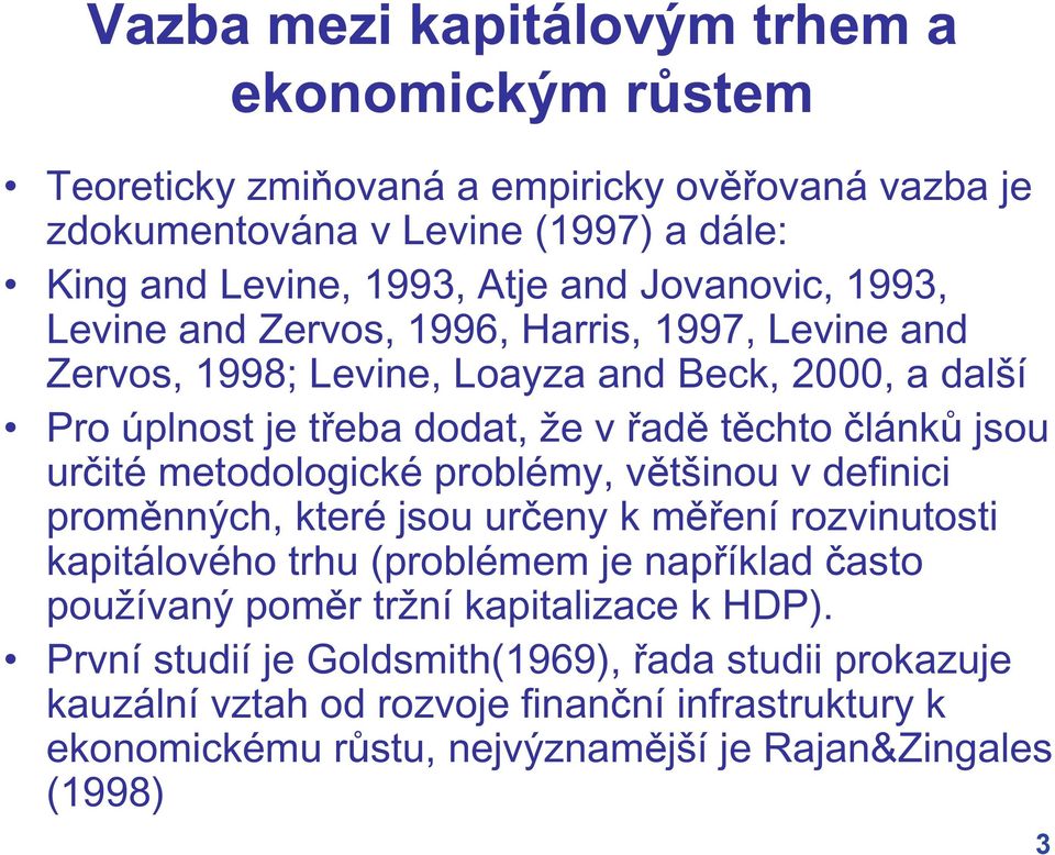 ité metodologické problémy, v tšinou v definici prom nných, které jsou ur eny k m ení rozvinutosti kapitálového trhu (problémem je nap íklad asto používaný pom r tržní