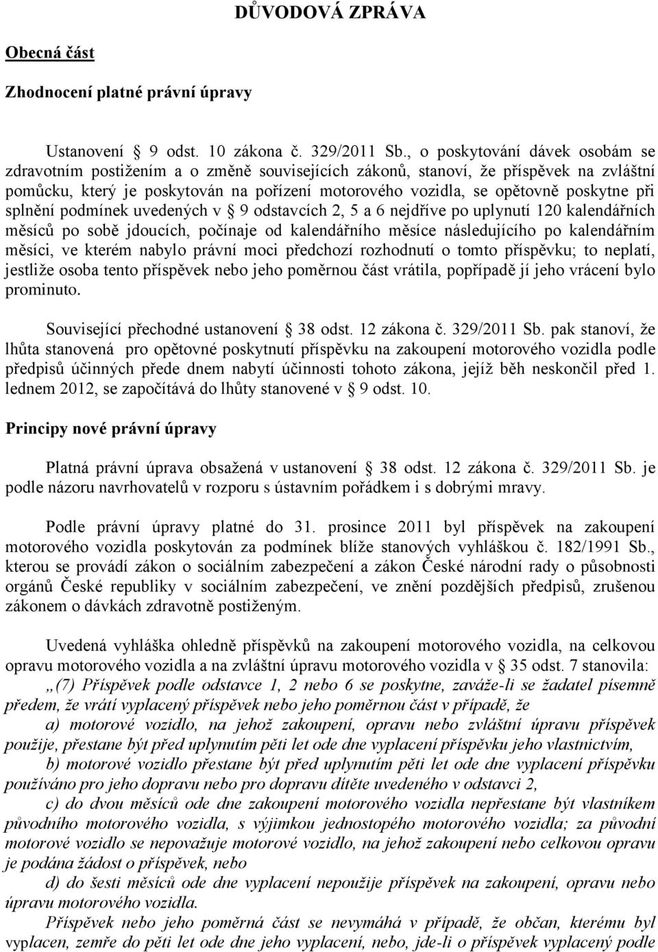 poskytne při splnění podmínek uvedených v 9 odstavcích 2, 5 a 6 nejdříve po uplynutí 120 kalendářních měsíců po sobě jdoucích, počínaje od kalendářního měsíce následujícího po kalendářním měsíci, ve