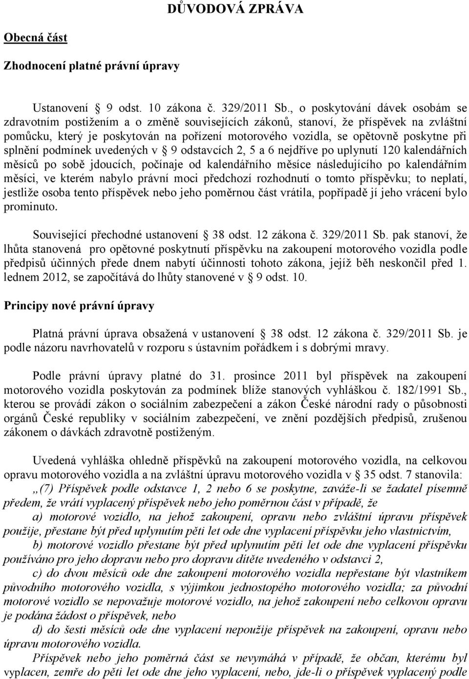 poskytne při splnění podmínek uvedených v 9 odstavcích 2, 5 a 6 nejdříve po uplynutí 120 kalendářních měsíců po sobě jdoucích, počínaje od kalendářního měsíce následujícího po kalendářním měsíci, ve