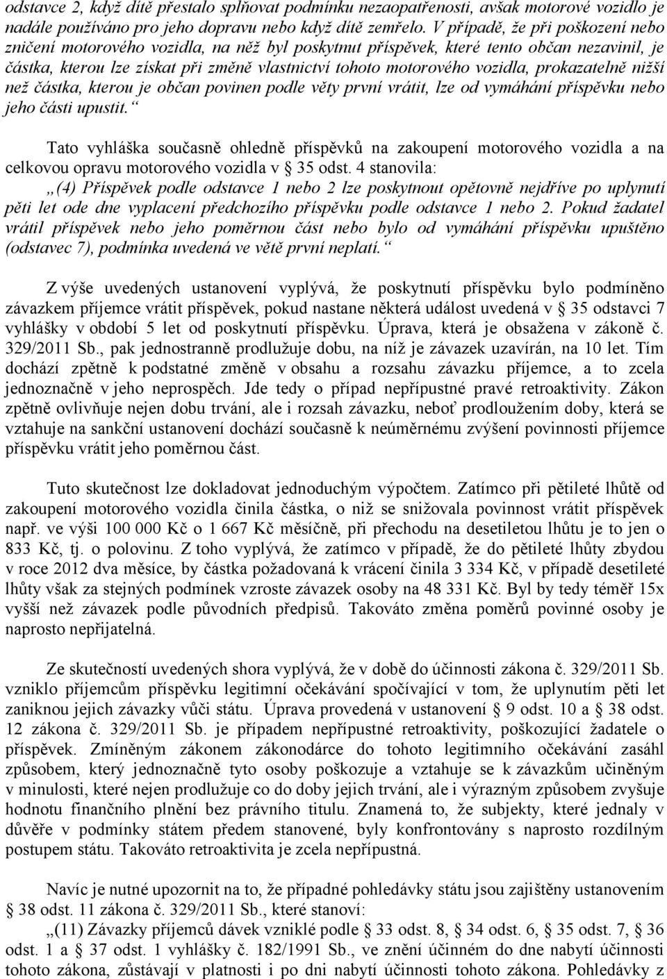 prokazatelně nižší než částka, kterou je občan povinen podle věty první vrátit, lze od vymáhání příspěvku nebo jeho části upustit.