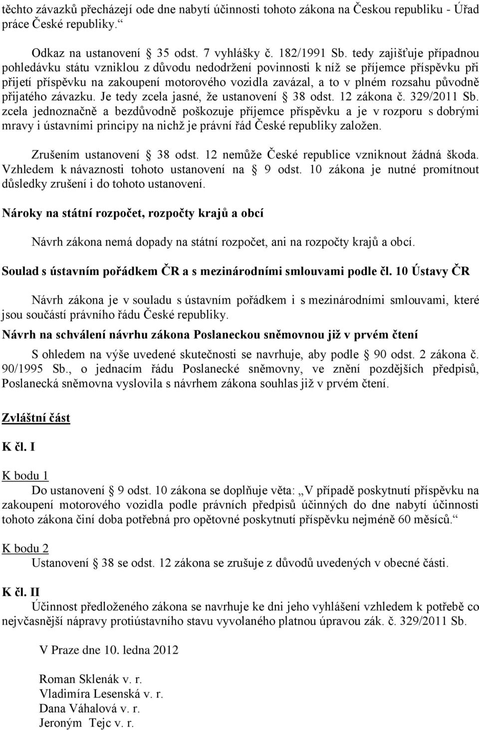 původně přijatého závazku. Je tedy zcela jasné, že ustanovení 38 odst. 12 zákona č. 329/2011 Sb.