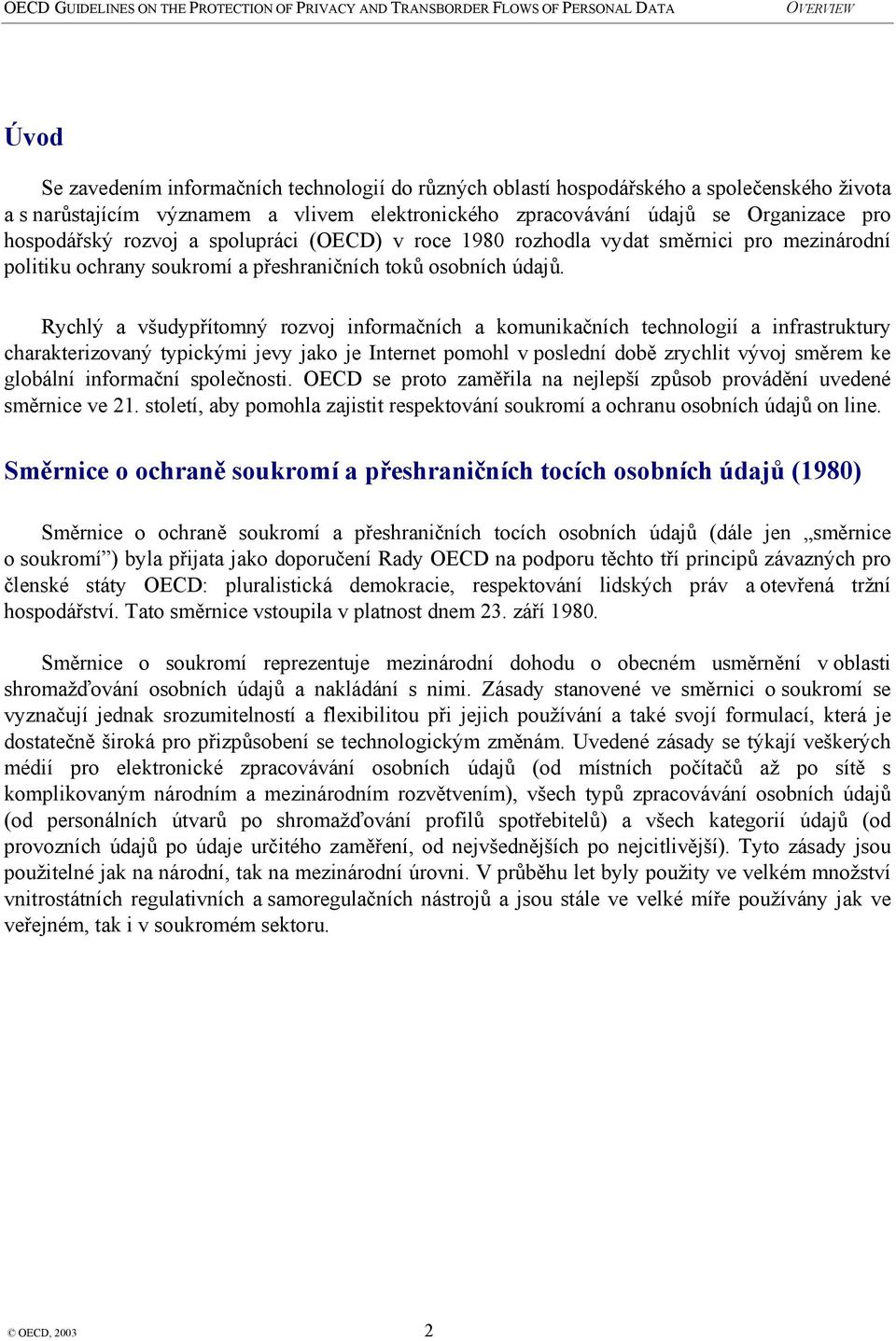 Rychlý a všudypřítomný rozvoj informačních a komunikačních technologií a infrastruktury charakterizovaný typickými jevy jako je Internet pomohl v poslední době zrychlit vývoj směrem ke globální