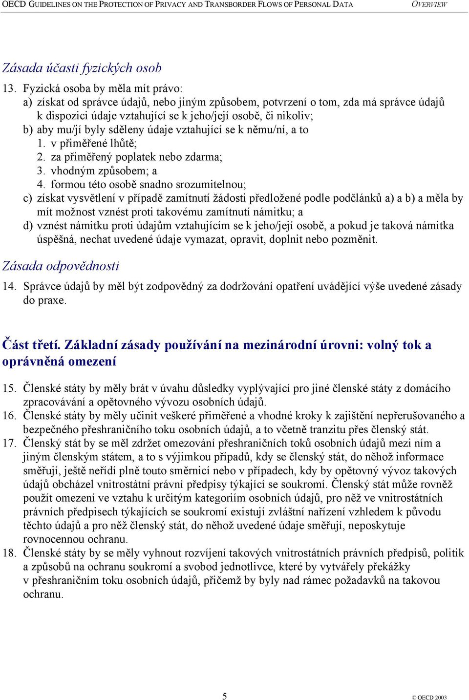 byly sděleny údaje vztahující se k němu/ní, a to 1. v přiměřené lhůtě; 2. za přiměřený poplatek nebo zdarma; 3. vhodným způsobem; a 4.