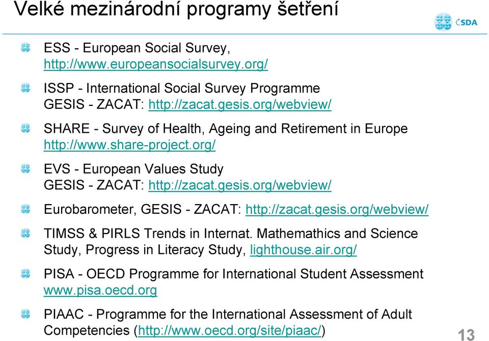 org/webview/ Eurobarometer, GESIS - ZACAT: http://zacat.gesis.org/webview/ TIMSS & PIRLS Trends in Internat. Mathemathics and Science Study, Progress in Literacy Study, lighthouse.air.