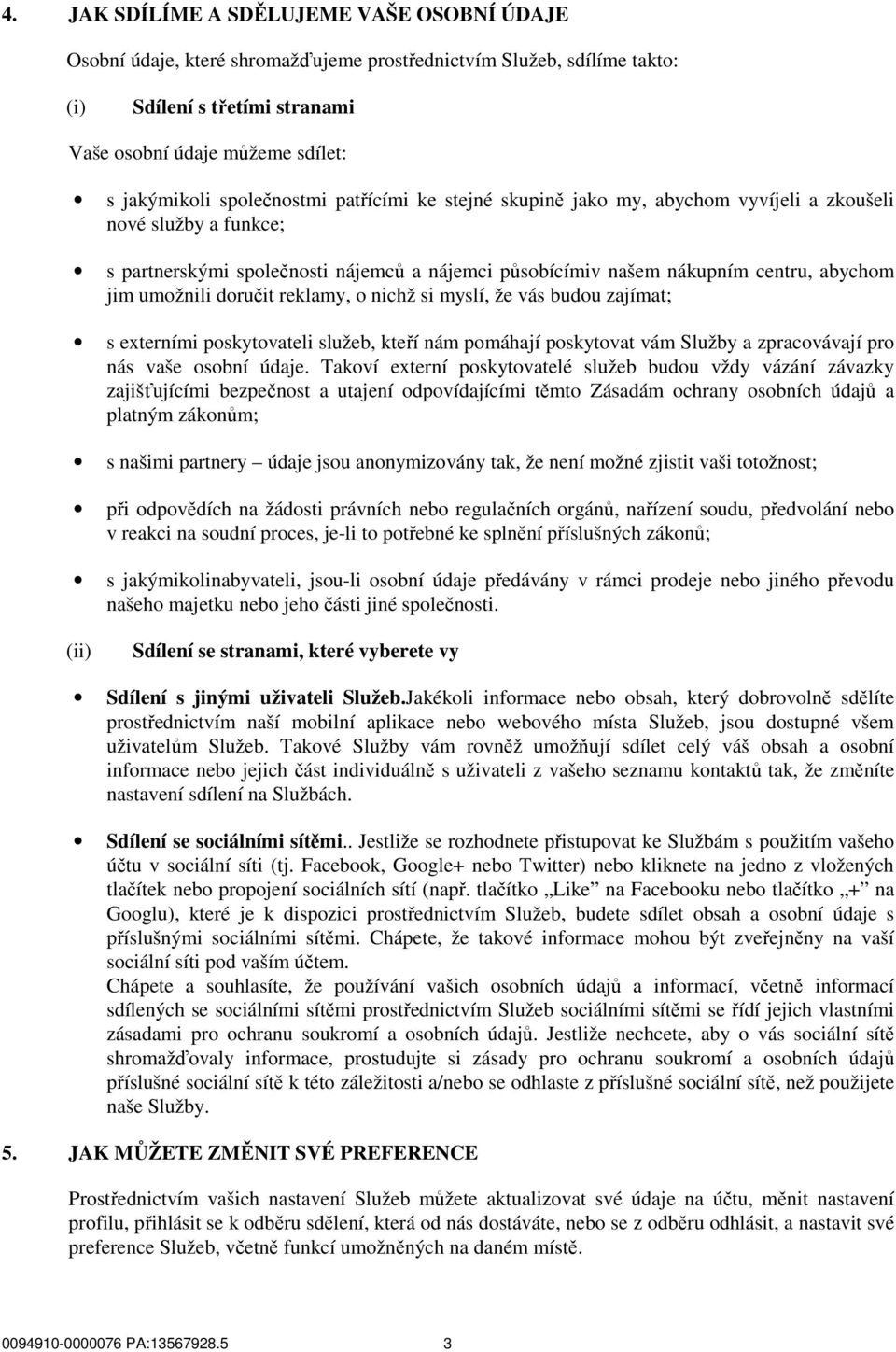 umožnili doručit reklamy, o nichž si myslí, že vás budou zajímat; s externími poskytovateli služeb, kteří nám pomáhají poskytovat vám Služby a zpracovávají pro nás vaše osobní údaje.