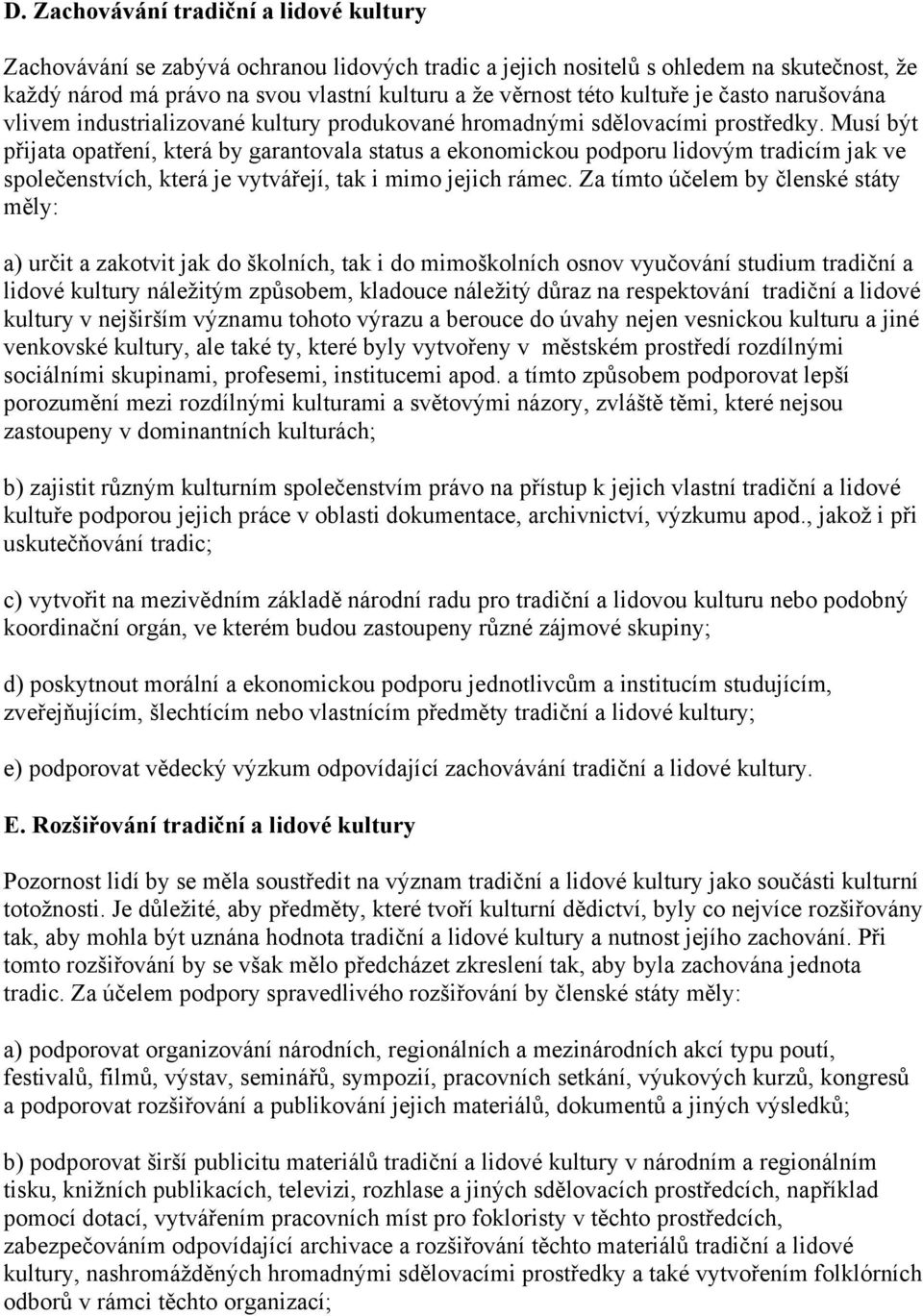 Musí být přijata opatření, která by garantovala status a ekonomickou podporu lidovým tradicím jak ve společenstvích, která je vytvářejí, tak i mimo jejich rámec.