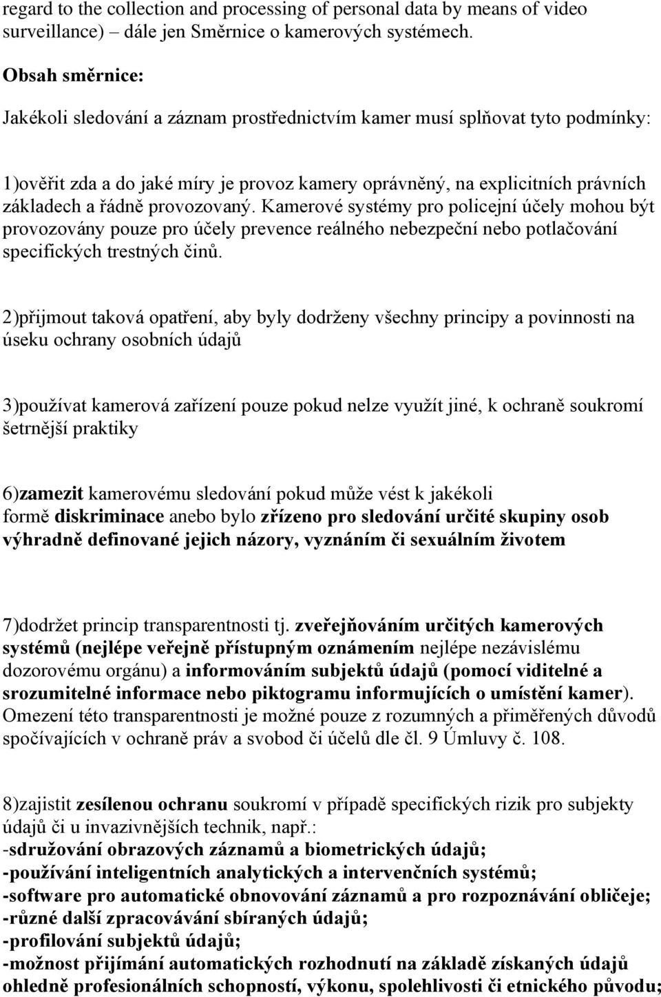 provozovaný. Kamerové systémy pro policejní účely mohou být provozovány pouze pro účely prevence reálného nebezpeční nebo potlačování specifických trestných činů.