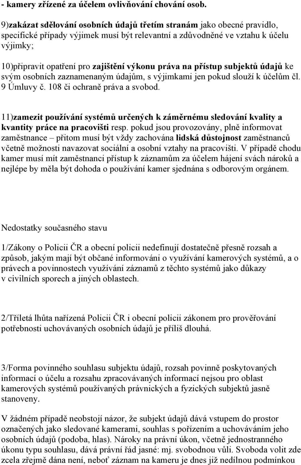 výkonu práva na přístup subjektů údajů ke svým osobních zaznamenaným údajům, s výjimkami jen pokud slouží k účelům čl. 9 Úmluvy č. 108 či ochraně práva a svobod.