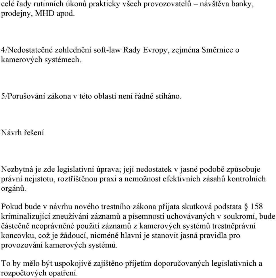 Návrh řešení Nezbytná je zde legislativní úprava; její nedostatek v jasné podobě způsobuje právní nejistotu, roztříštěnou praxi a nemožnost efektivních zásahů kontrolních orgánů.