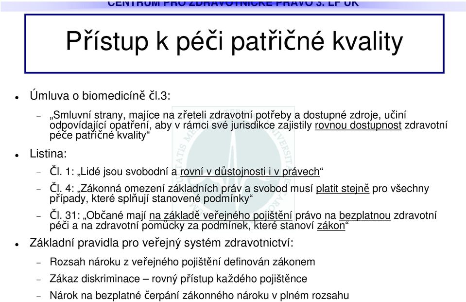 Listina: l. 1: Lidé jsou svobodní a rovní v dstojnosti i v právech l. 4: Zákonná omezení základních práv a svobod musí platit stejn pro všechny pípady, které splují stanovené podmínky l.