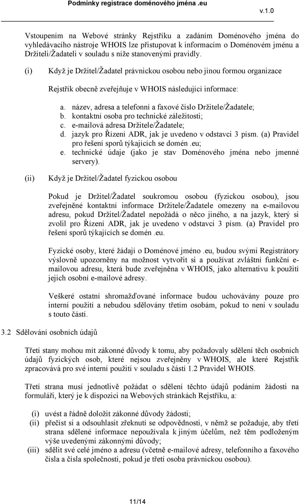 název, adresa a telefonní a faxové číslo Držitele/Žadatele; b. kontaktní osoba pro technické záležitosti; c. e-mailová adresa Držitele/Žadatele; d.