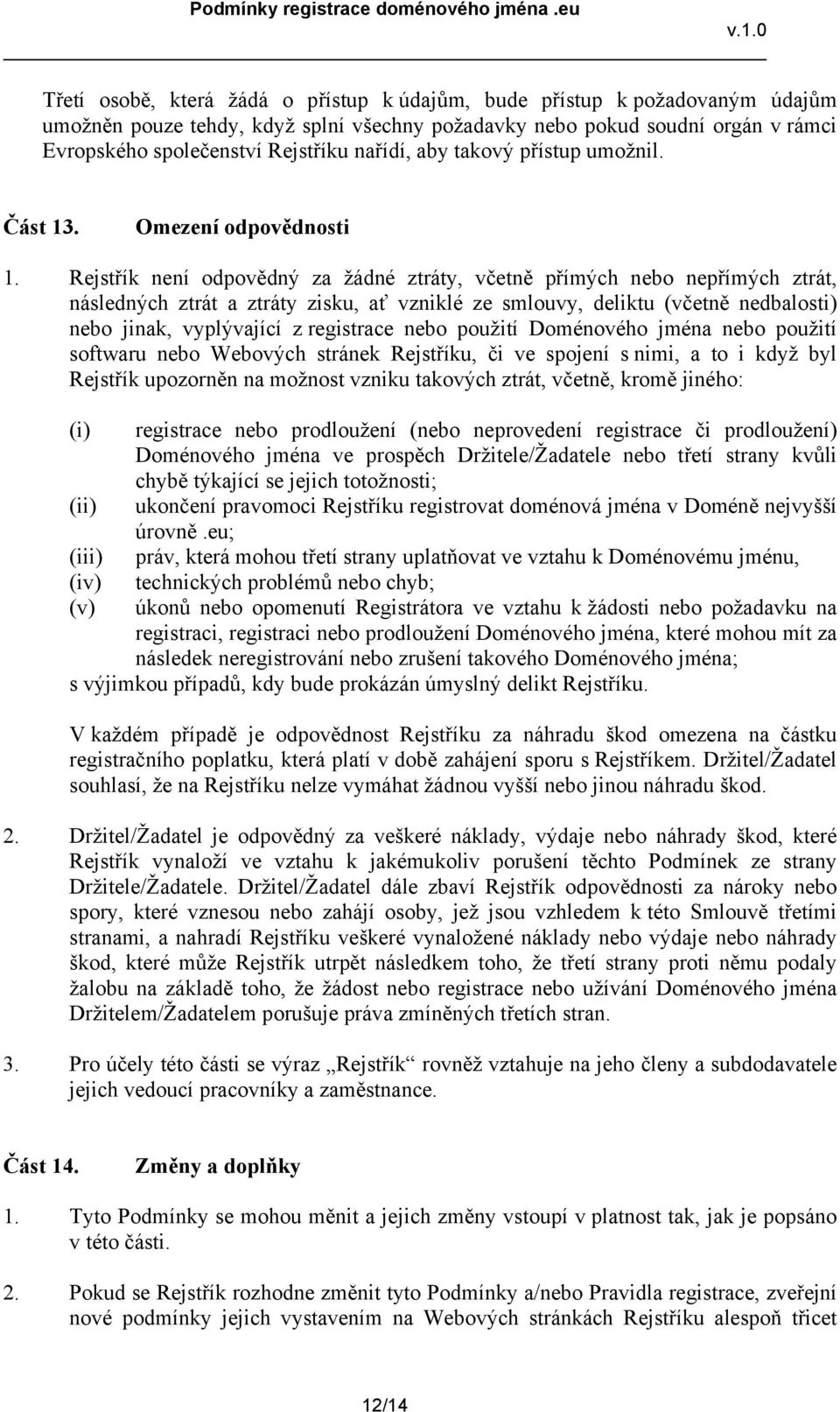 Rejstřík není odpovědný za žádné ztráty, včetně přímých nebo nepřímých ztrát, následných ztrát a ztráty zisku, ať vzniklé ze smlouvy, deliktu (včetně nedbalosti) nebo jinak, vyplývající z registrace