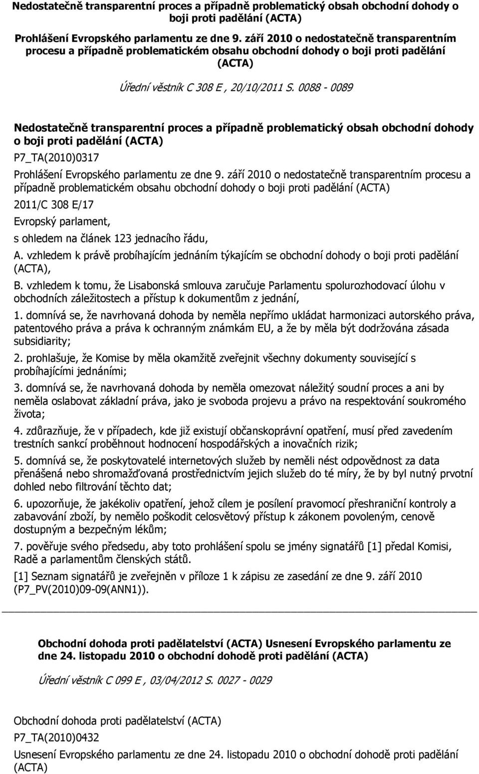 0088-0089 Nedostatečně transparentní proces a případně problematický obsah obchodní dohody o boji proti padělání (ACTA) P7_TA(2010)0317 Prohlášení Evropského parlamentu ze dne 9.