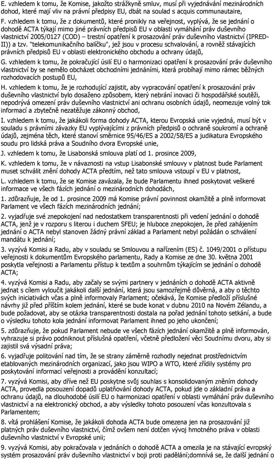trestní opatření k prosazování práv duševního vlastnictví (IPRED- II)) a tzv.