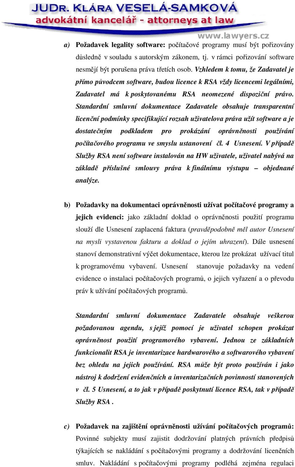 Standardní smluvní dokumentace Zadavatele obsahuje transparentní licenční podmínky specifikující rozsah uživatelova práva užít software a je dostatečným podkladem pro prokázání oprávněnosti používání