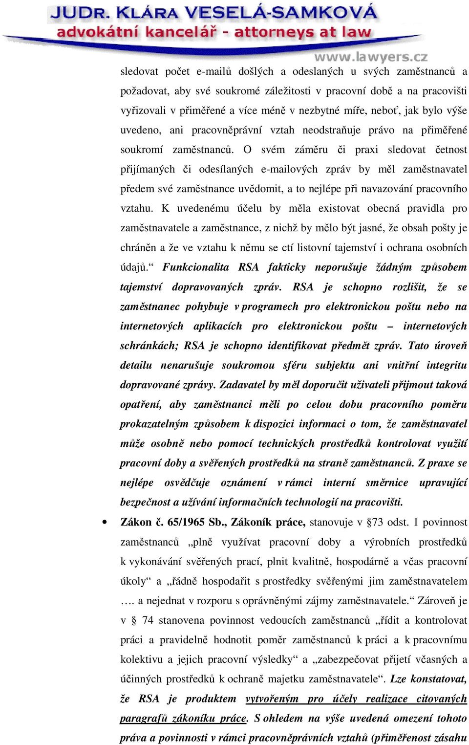 O svém záměru či praxi sledovat četnost přijímaných či odesílaných e-mailových zpráv by měl zaměstnavatel předem své zaměstnance uvědomit, a to nejlépe při navazování pracovního vztahu.