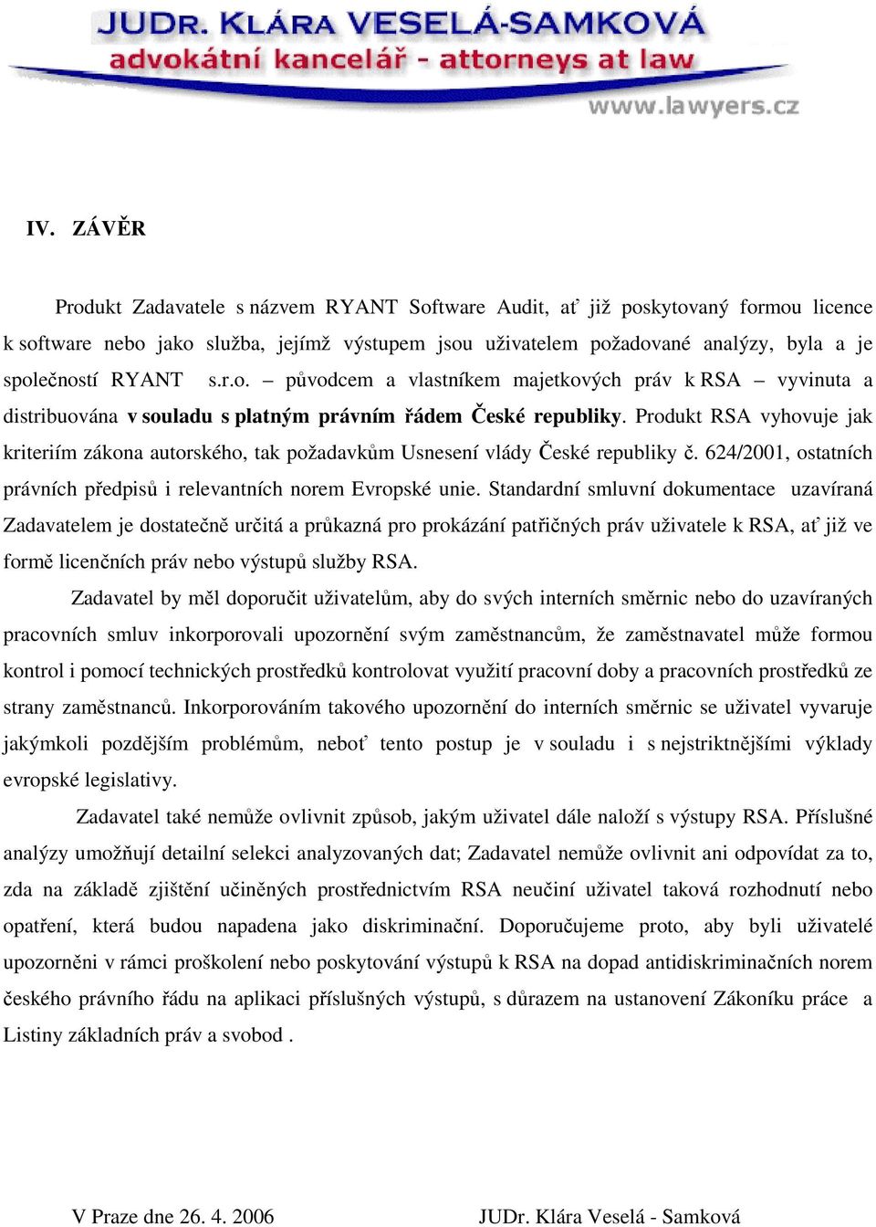 Produkt RSA vyhovuje jak kriteriím zákona autorského, tak požadavkům Usnesení vlády České republiky č. 624/2001, ostatních právních předpisů i relevantních norem Evropské unie.