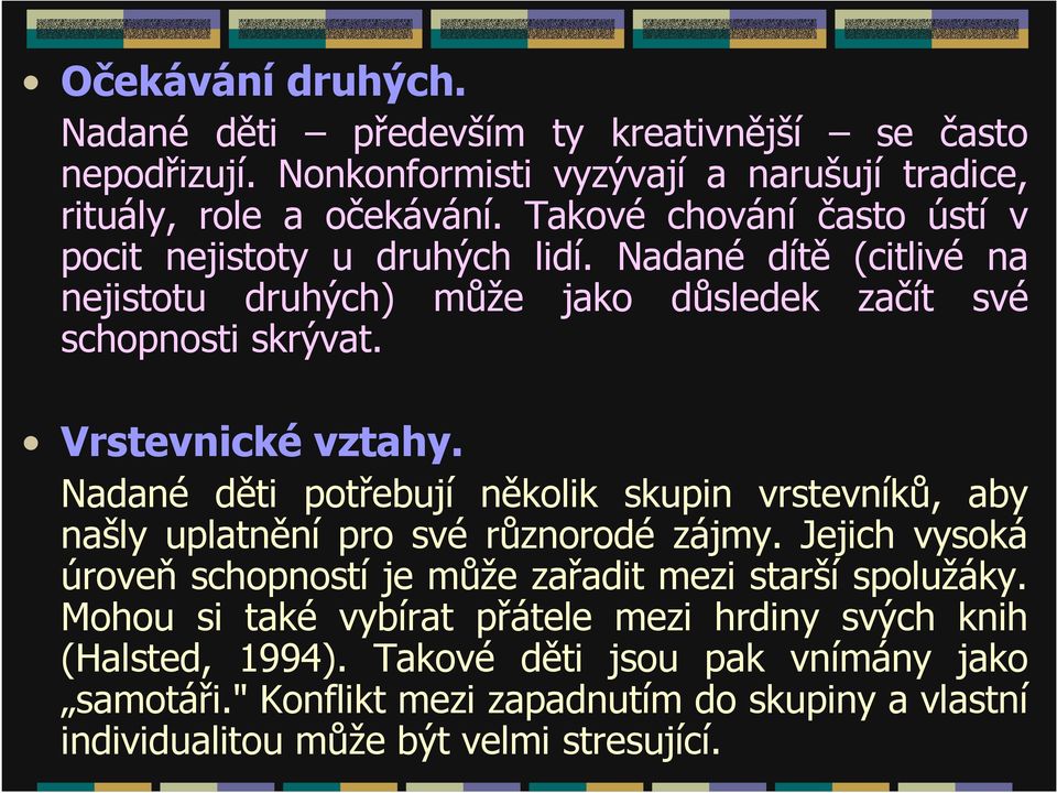 Nadané děti potřebují několik skupin vrstevníků, aby našly uplatnění pro své různorodé zájmy. Jejich vysoká úroveň schopností je může zařadit mezi starší spolužáky.