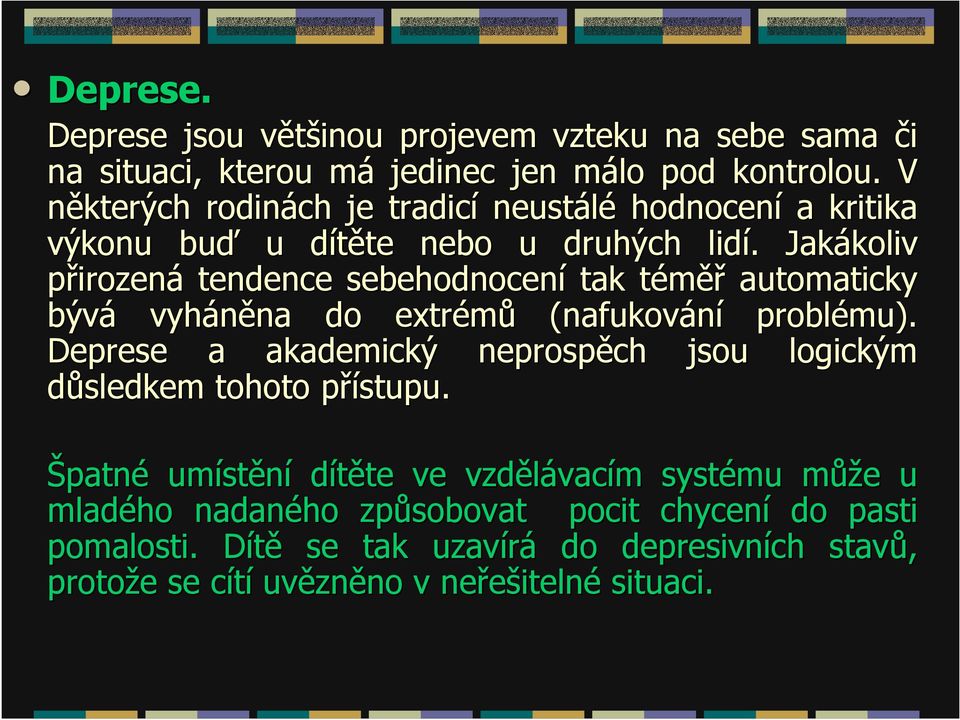 Jakákoliv přirozená tendence sebehodnocení tak téměř automaticky bývá vyháněna do extrémů (nafukování problému).