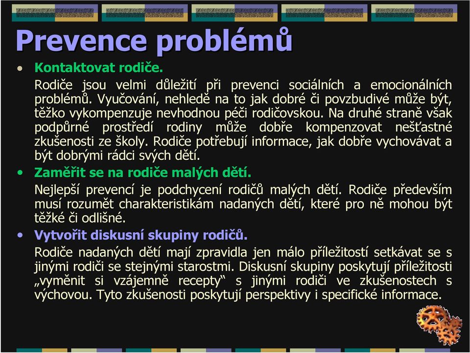 Na druhé straně však podpůrn rné prostřed edí rodiny můžm ůže e dobře e kompenzovat nešťastn astné zkušenosti ze školy.