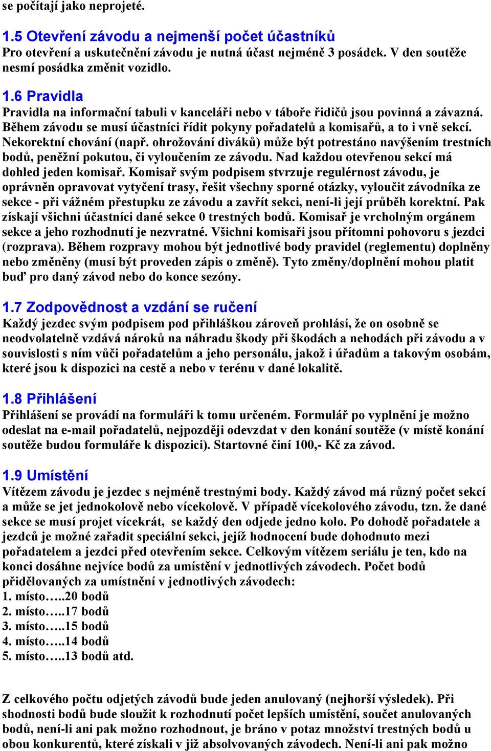 ohrožování diváků) může být potrestáno navýšením trestních bodů, peněžní pokutou, či vyloučením ze závodu. Nad každou otevřenou sekcí má dohled jeden komisař.