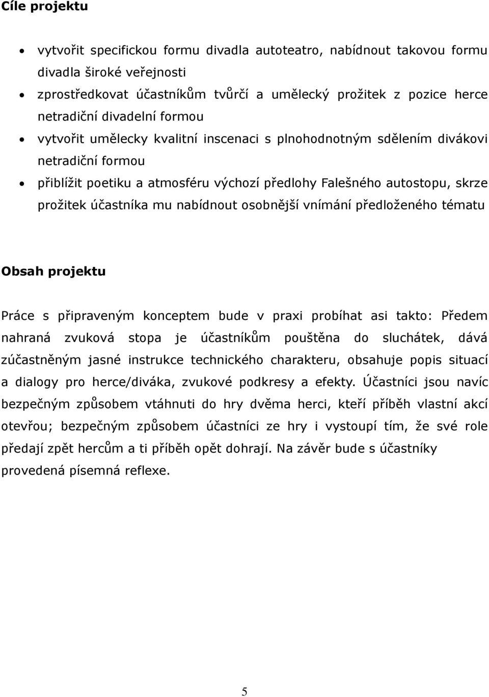 nabídnout osobnější vnímání předloženého tématu Obsah projektu Práce s připraveným konceptem bude v praxi probíhat asi takto: Předem nahraná zvuková stopa je účastníkům pouštěna do sluchátek, dává