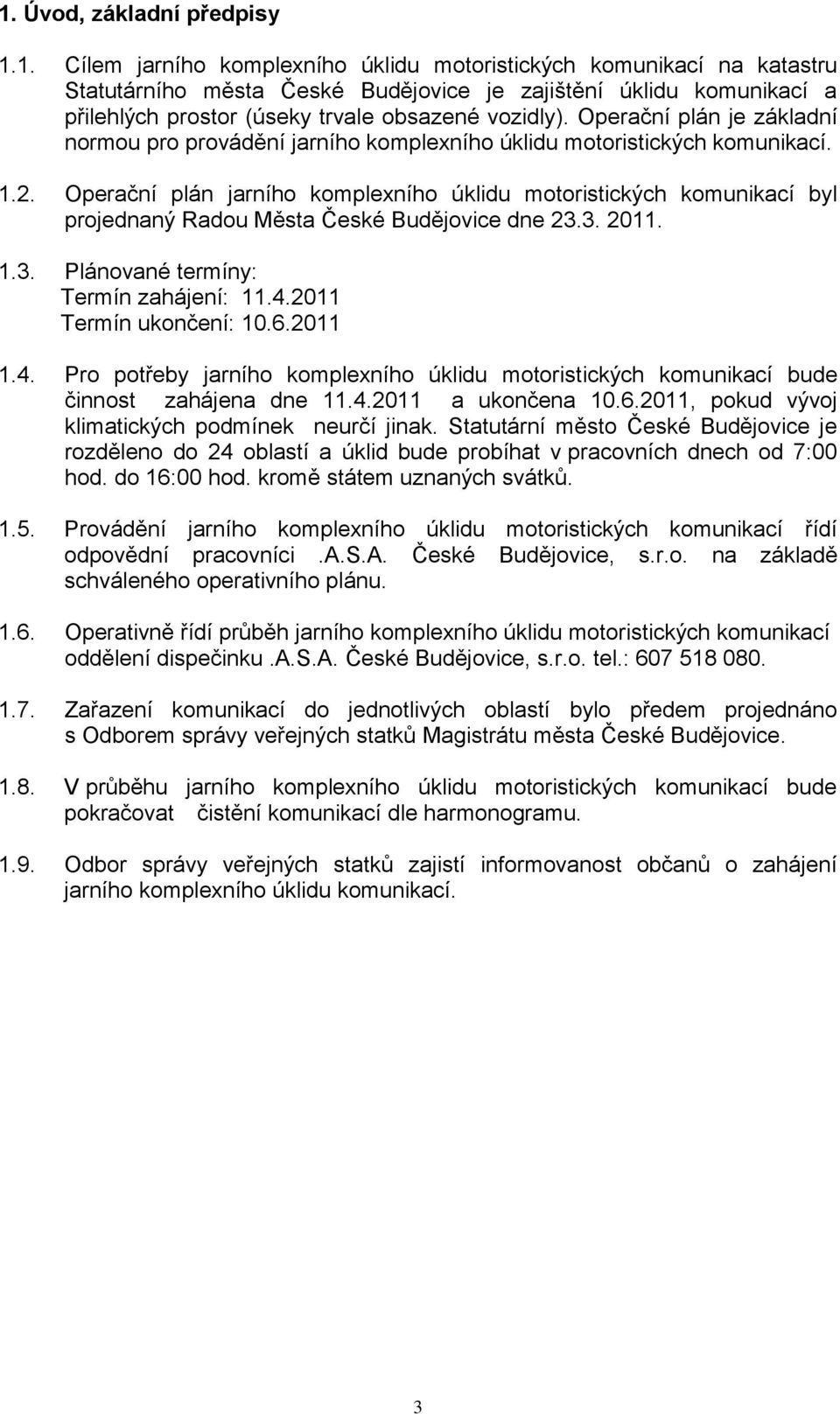 Operační plán jarního komplexního úklidu motoristických komunikací byl projednaný Radou Města České Budějovice dne 23.3. 2011. 1.3. Plánované termíny: Termín zahájení: 11.4.2011 Termín ukončení: 10.6.