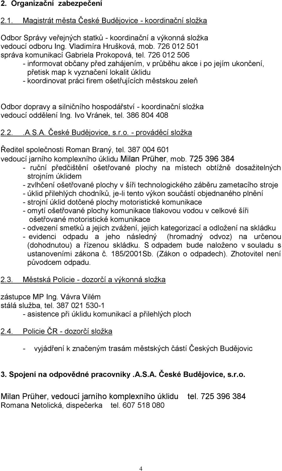 726 012 506 - informovat občany před zahájením, v průběhu akce i po jejím ukončení, přetisk map k vyznačení lokalit úklidu - koordinovat práci firem ošetřujících městskou zeleň Odbor dopravy a