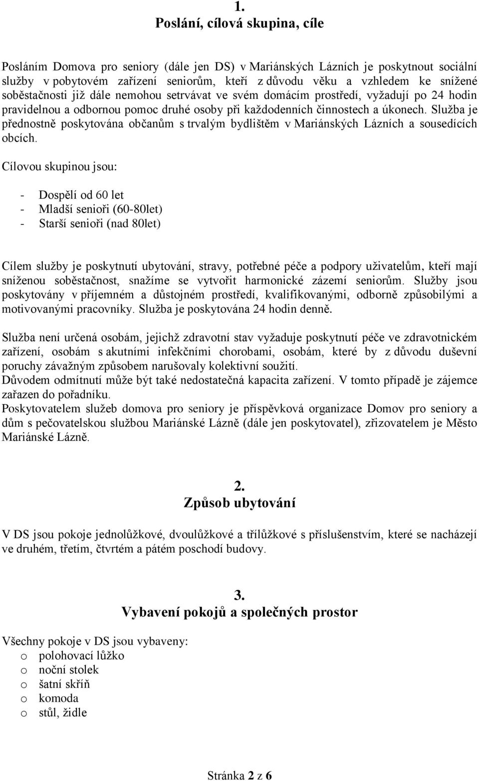 Služba je přednostně poskytována občanům s trvalým bydlištěm v Mariánských Lázních a sousedících obcích.