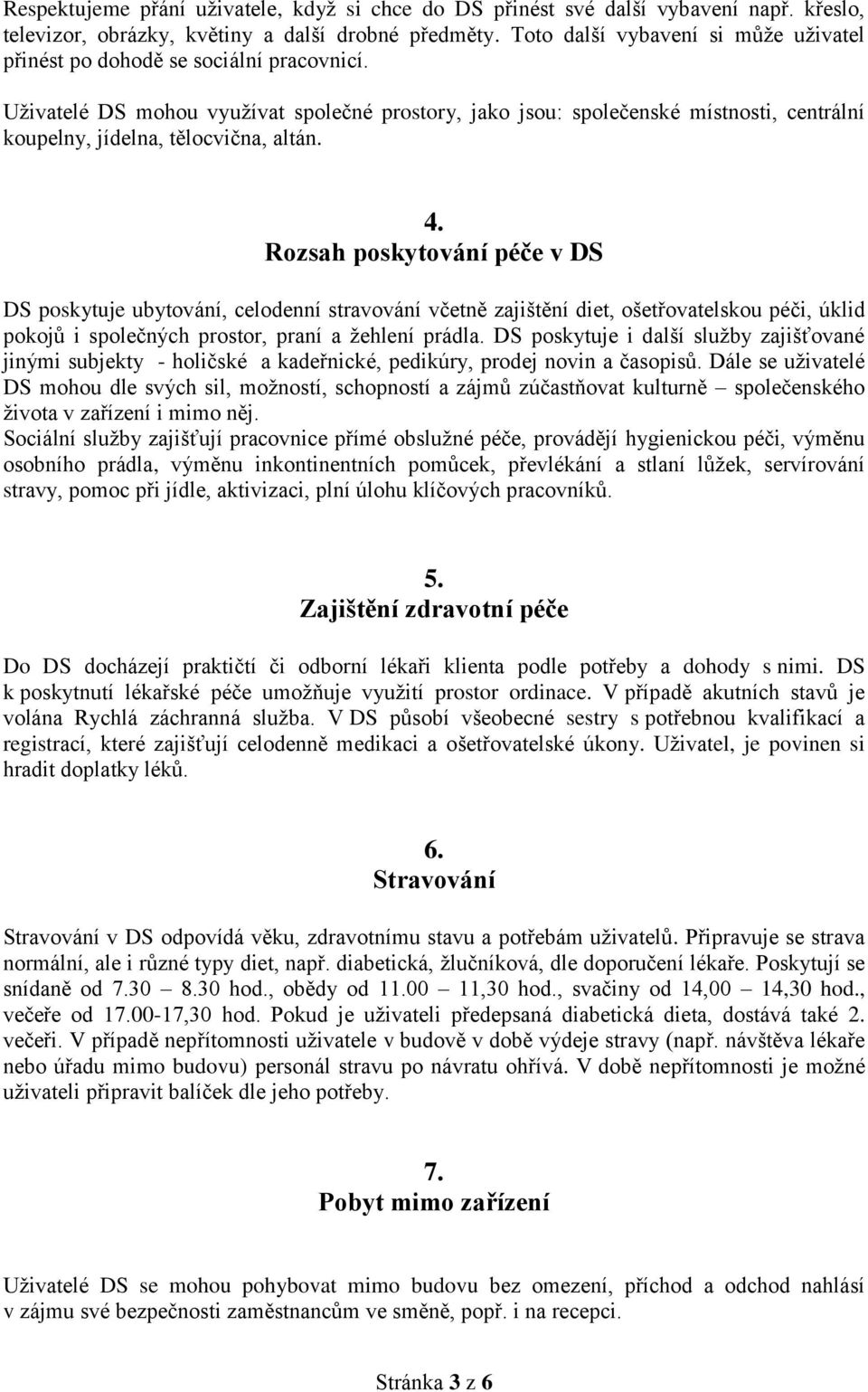 Uživatelé DS mohou využívat společné prostory, jako jsou: společenské místnosti, centrální koupelny, jídelna, tělocvična, altán. 4.