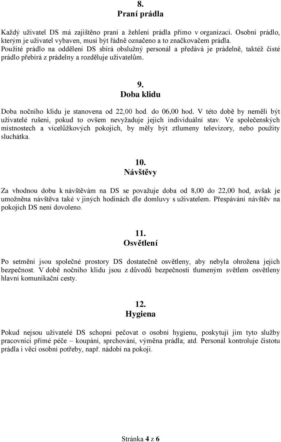 do 06,00 hod. V této době by neměli být uživatelé rušeni, pokud to ovšem nevyžaduje jejich individuální stav.